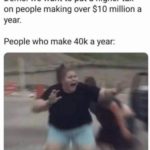 political-memes political text: Dems: we want to put a higher tax on people making over $10 million a year. People who make 40k a year:  political