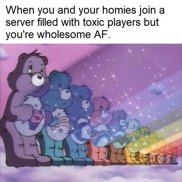 cute wholesome-memes cute text: When you and your homies join a server filled with toxic players but you're wholesome AF. 