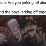 dank-memes cute text: Pornhub: Are you jerking off alone? Me and the boys jerking off together:  Dank Meme