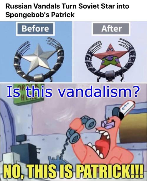 spongebob spongebob-memes spongebob text: Russian Vandals Turn Soviet Star into Spongebob's Patrick Before i After ISHthis vandalism? IS PATRICK!!! 