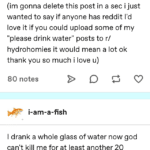 water-memes water text: T-Mobile •e 1:44 PM i-am-a-fish (im gonna delete this post in a sec i just wanted to say if anyone has reddit I