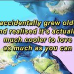 wholesome-memes cute text: I accidentally grew!older and realised it