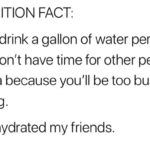 water-memes water text: NUTRITION FACT: If you drink a gallon of water per day, you won