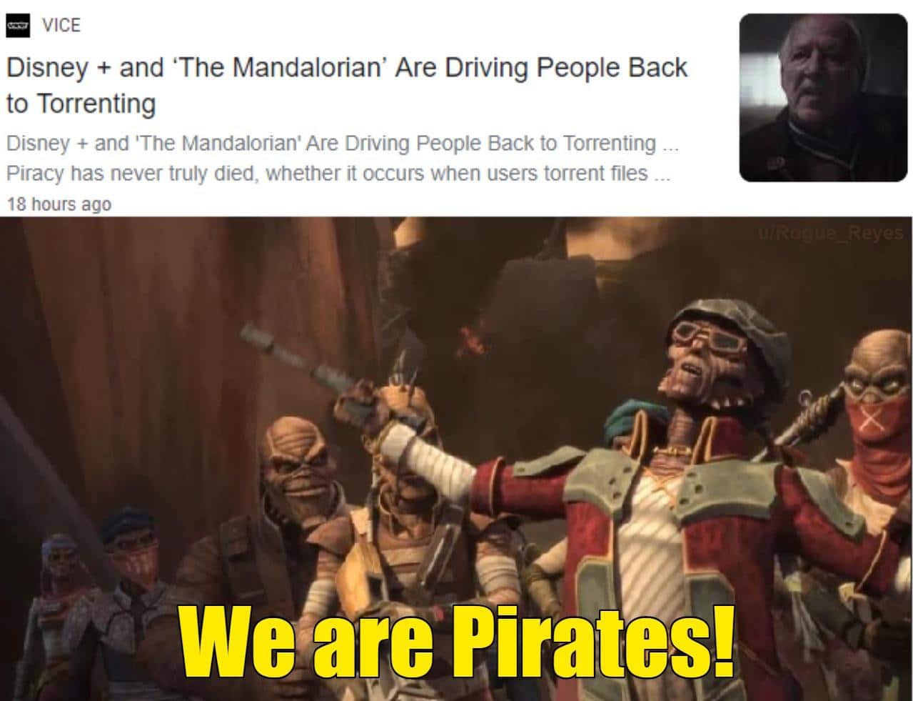 prequel-memes star-wars-memes prequel-memes text: VICE Disney + and 'The Mandalorian' Are Driving People Back to Torrenting Disney + and 'The Mandalorian' Are Driving People Back to Torrenting Piracy has never truly died, whether it occurs when users torrent files 18 hours ago Weyate pirates! 