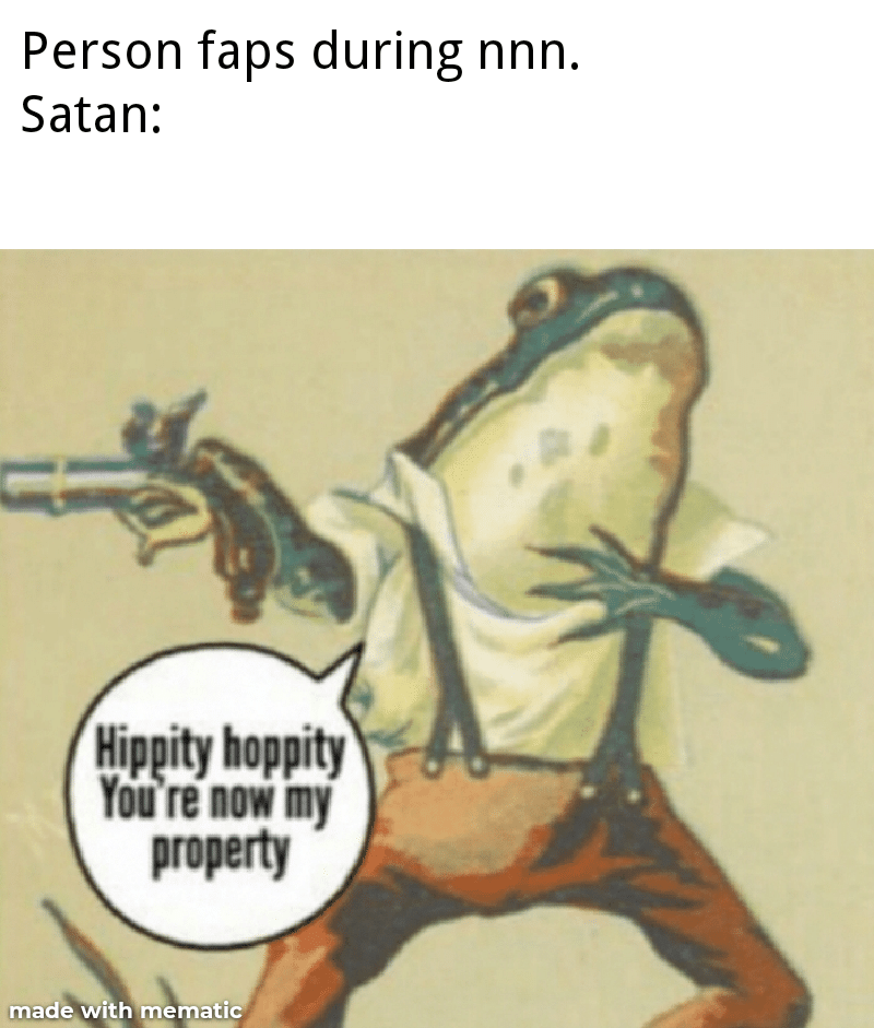 christian christian-memes christian text: Person faps during nnn. Satan: Tippity hoppity You re now my property made Ith ematic 