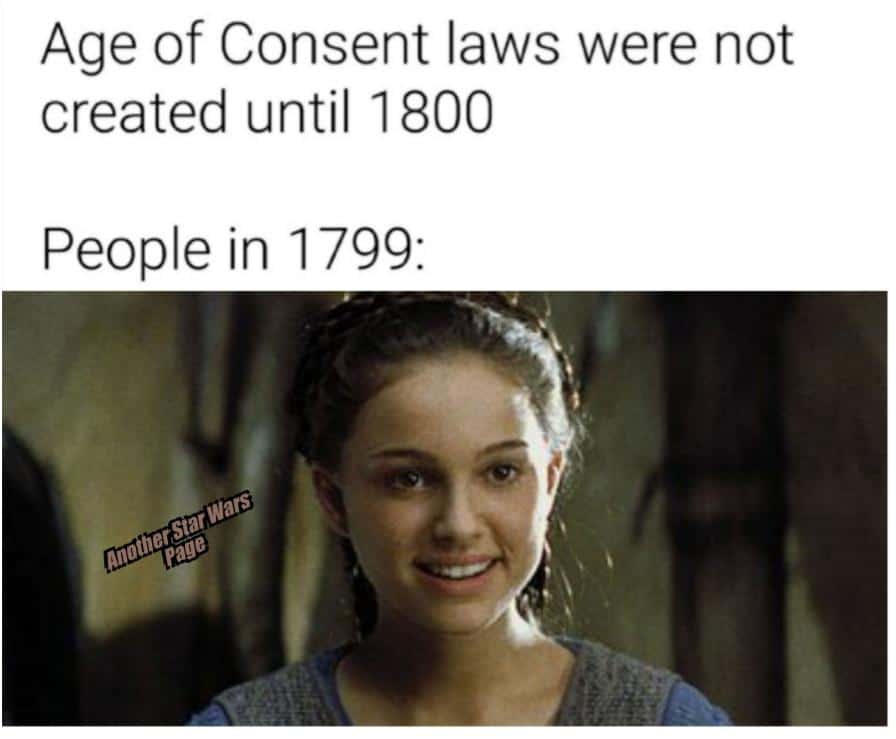 prequel-memes star-wars-memes prequel-memes text: Age of Consent laws were not created until 1800 People in 1799: 
