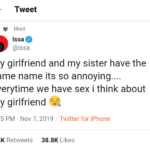 offensive-memes nsfw text: Tweet liked issa @issa my girlfriend and my sister have the same name its so annoying.. everytime we have sex i think about my girlfriend 7:45 PM Nov 7, 2019 Twitter for iPhone 4 3K Retweets Likes 38.8K  nsfw
