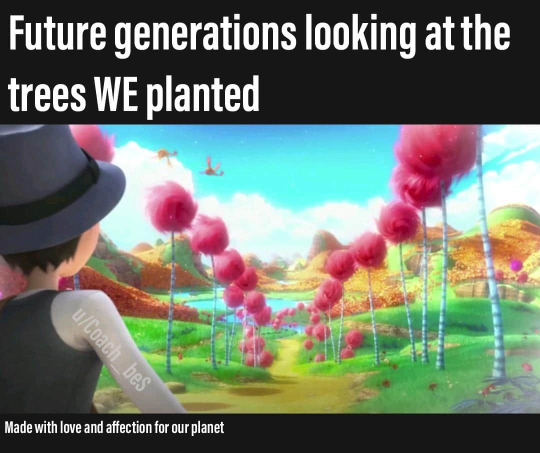 cute wholesome-memes cute text: Future generations looking at the trees WE planted Made with love and affection for our planet 