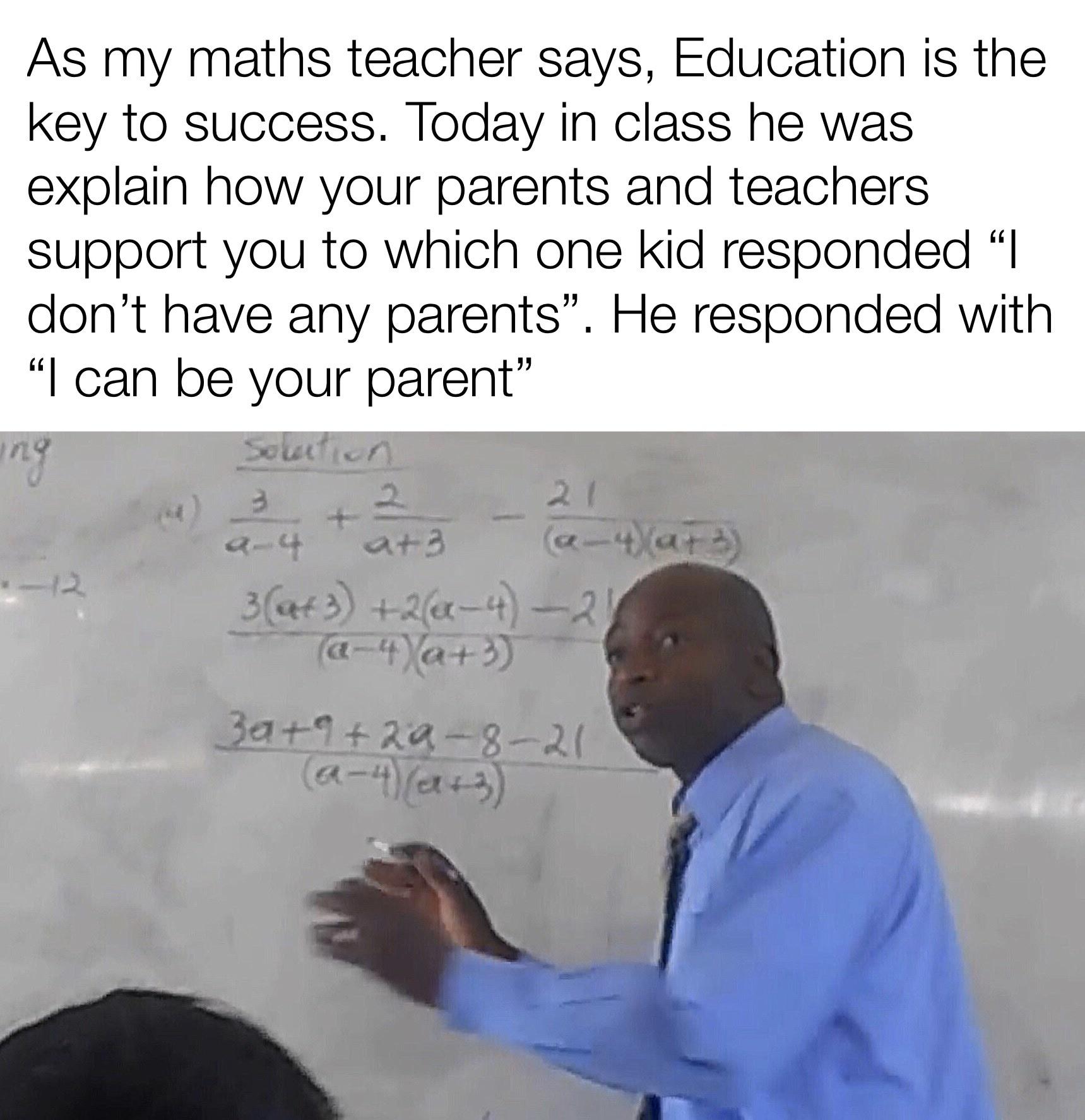 cute wholesome-memes cute text: As my maths teacher says, Education is the key to success. Today in class he was explain how your parents and teachers support you to which one kid responded 