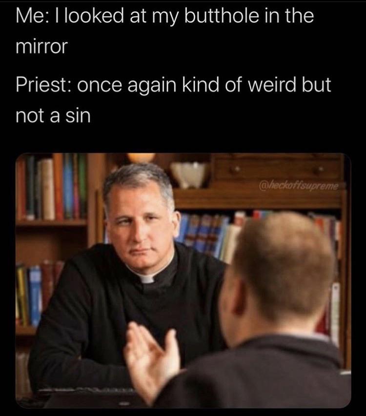 christian christian-memes christian text: Me: I looked at my butthole in the mirror Priest: once again kind of weird but not a sin (p upckomsupreme 