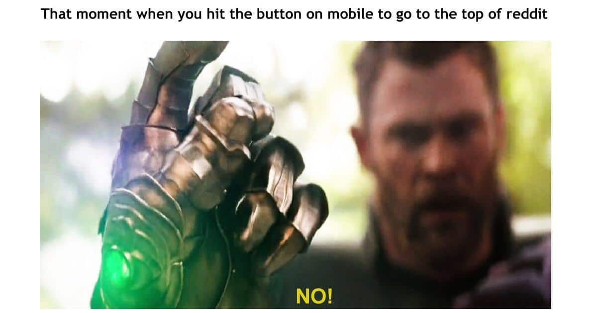 thanos avengers-memes thanos text: That moment when you hit the button on mobile to go to the top of reddit 