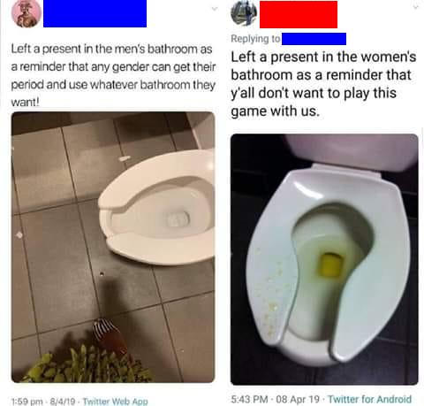 nsfw offensive-memes nsfw text: Replying Left a present in the men's bathroom as Left a present in the women's a reminder that any gender can get their bathroom as a reminder that period and use whatever bathroom they y'all doNt want to play this want' game with us. 