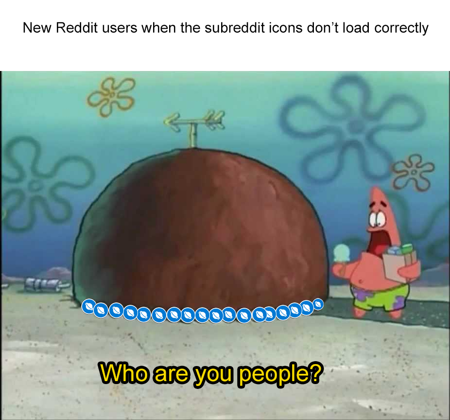 spongebob spongebob-memes spongebob text: New Reddit users when the subreddit icons don't load correctly Who are you people? 