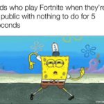 spongebob-memes spongebob text: Kids who play Fortnite when they