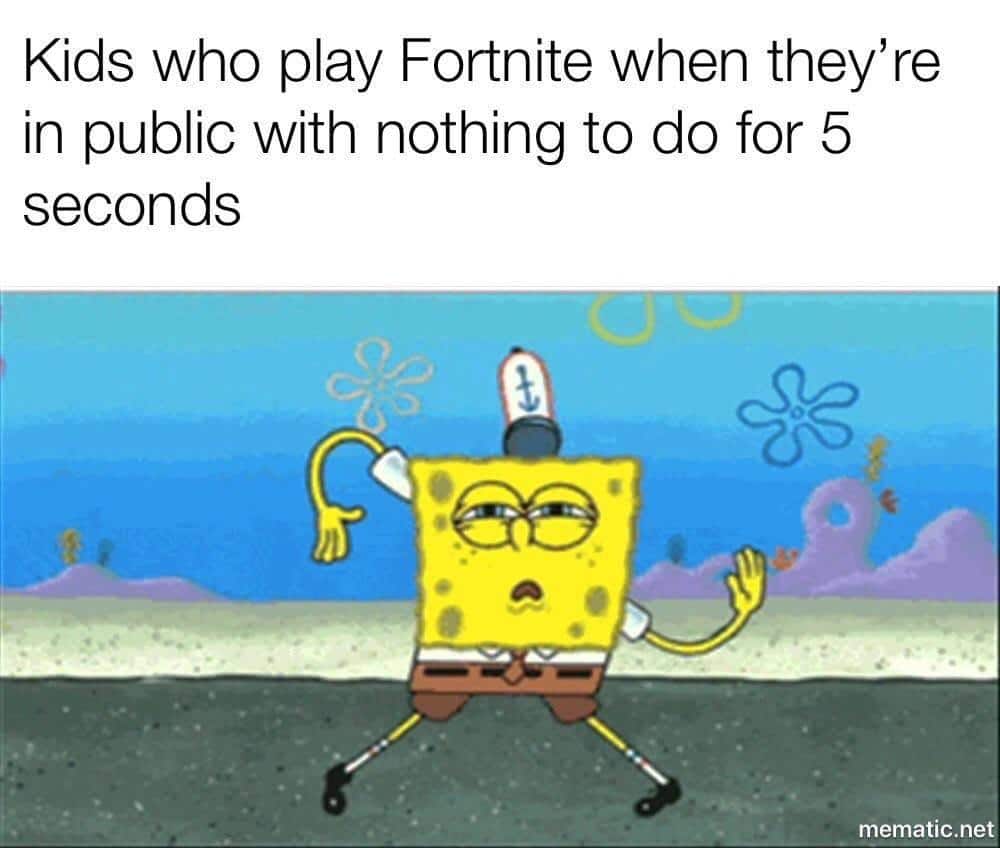 spongebob spongebob-memes spongebob text: Kids who play Fortnite when they're in public with nothing to do for 5 seconds mematic.net 
