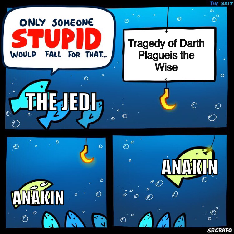 prequel-memes star-wars-memes prequel-memes text: ONLY SOMEONE STUPID WOULD FALL FOR THAT... THE JEDI BAIT Tragedy of Darth Plagueis the Wise e o ANAKIN SRGRAFO 