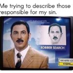 christian-memes christian text: Me trying to describe those responsible for my sin. armed Life ROBBER SEARCH you BETTER Rtm.  christian