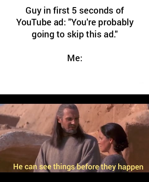 prequel-memes star-wars-memes prequel-memes text: Guy in first 5 seconds of YouTube ad: 