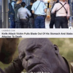 avengers-memes thanos text: LAOBIBLECOM Knife Attack Victim Pulls Blade Out Of His Stomach And Stabs Attacker To Death You should have gone for the head.  thanos