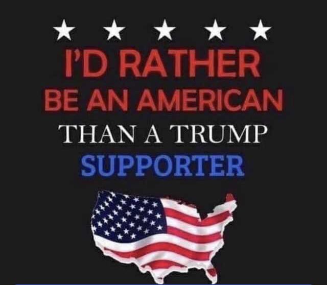 political political-memes political text: I'D RATHER BE AN AMERICAN THAN A TRUMP SUPPORTER 