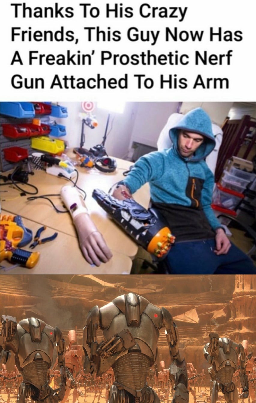 prequel-memes star-wars-memes prequel-memes text: Thanks To His Crazy Friends, This Guy Now Has A Freakin' Prosthetic Nerf Gun Attached To His Arm 