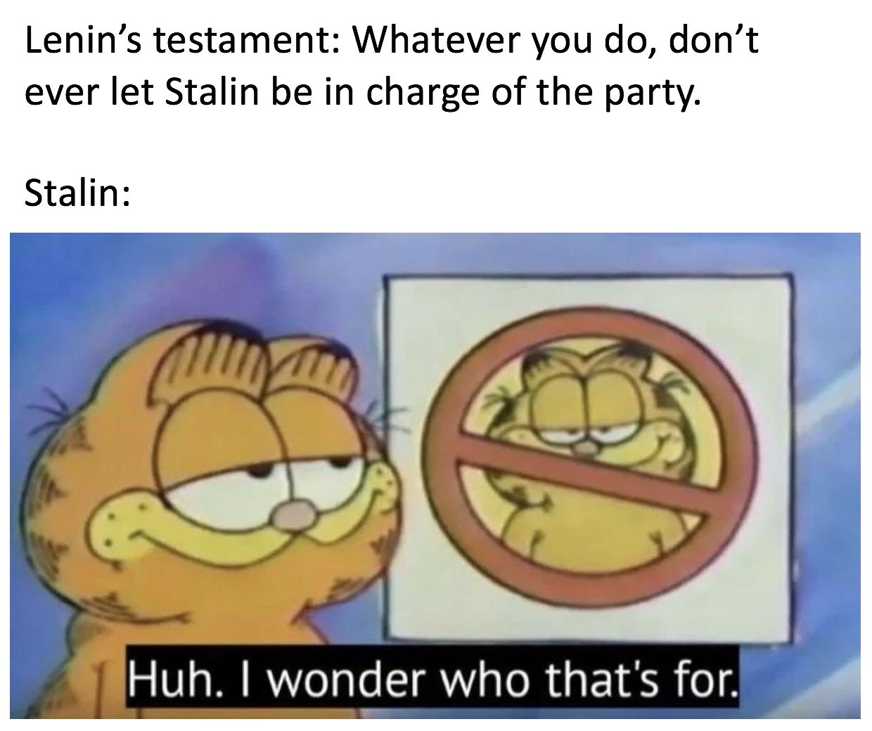 history history-memes history text: Lenin's testament: Whatever you do, don't ever let Stalin be in charge of the party. Stalin: (il Huh. I wonder who that's for. 