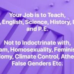 boomer-memes political text: Your—Job is to Teach, Math, English, Science, History, Lunch andp. Not to Indoctrinate with, Islam, Homosexuality, Feminism, Sodomy, Climate Control, Atheism, False Genders Etc:  political