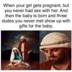 christian-memes christian text: When your girl gets pregnant, but you never had sex with her. And then the baby is born and three dudes you never met show up with gifts for the baby.  christian