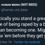 political-memes political text: HUMAN BEING (NOT BEES) @human_not_bees Statistically you stand a greater chance of being raped by a billion- aire than becoming one. Might as well tax lem before they get you. 23:21 • 05 Nov 19 • Twitter for Android  political
