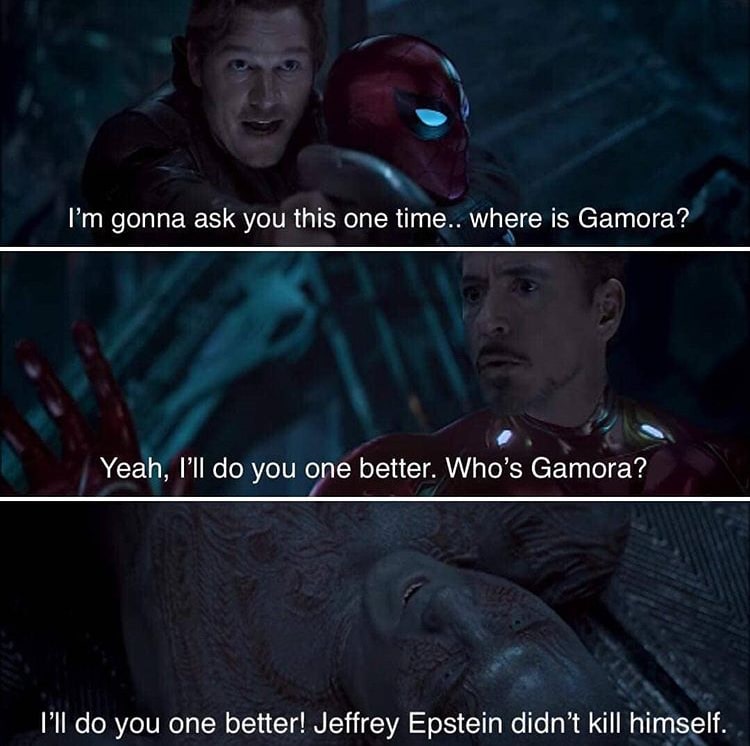 thanos avengers-memes thanos text: I'm gonna ask you this one time.. where is Gamora. Yeah, I'll do you ope better. Who's Gamora? I'll do you one better! Jeffrey Epstein didn't kill himself. 