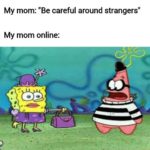 spongebob-memes spongebob text: My mom: "Be careful around strangers" My mom online: OD 1  spongebob