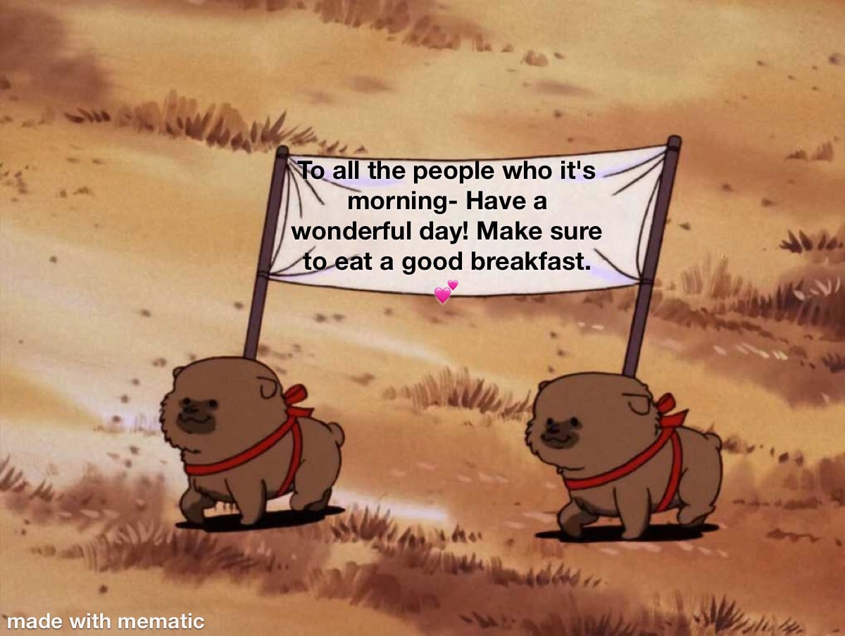 cute wholesome-memes cute text: all t e peop e who it's morning- Have a wonderful day! Make sure t a good breakfast. made with mematic 