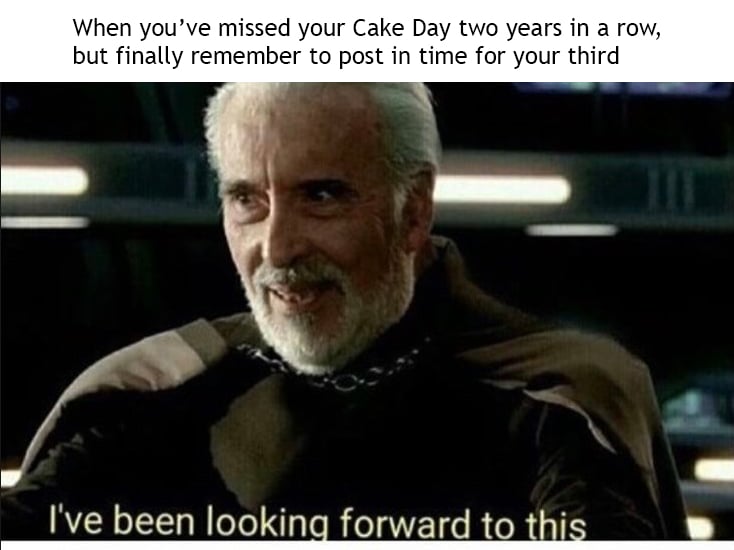 prequel-memes star-wars-memes prequel-memes text: When you've missed your Cake Day two years in a row, but finally remember to post in time for your third I've been lookin forward to 