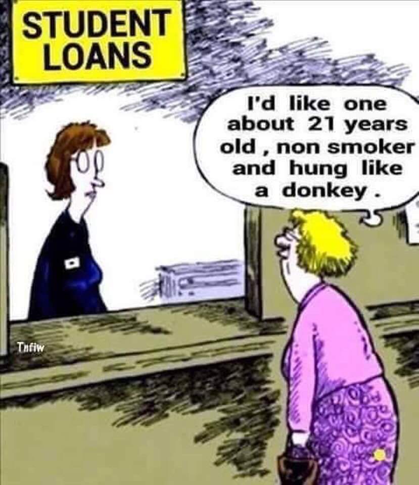 political boomer-memes political text: STUDENT LOANS I'd like one about 21 years old , non smoker and hung like a donkey TnfiW 