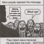 christian-memes christian text: Most people rejected His message. Making tiktoks do not make yo creative and funn Shut up! They hated Jesus because He told them the truth. Gal. 4:16  christian