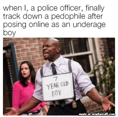 brooklyn-99 memes brooklyn-99 text: when l, a police officer, finally track down a pedophile after posing online as an underage boy 