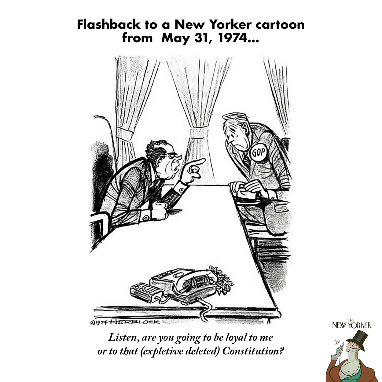 political political-memes political text: Flashback to a New Yorker cartoon from May 31, 1974... GOP NEW Listen, are you going to be loyal to me or to that (expletive deleted) Constitution? 