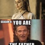 game-of-thrones-memes game-of-thrones text: SEASON NOTMY FATHER" SEASOi8: YOU ARE MTHE FATHER  game-of-thrones