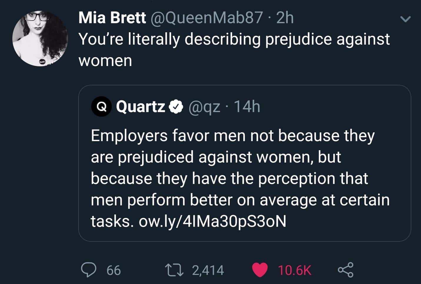 women feminine-memes women text: Mia Brett @QueenMab87 • 2h You're literally describing prejudice against women Q Quartze @qz • 14h Employers favor men not because they are prejudiced against women, but because they have the perception that men perform better on average at certain tasks. ow.Iy/41Ma30pS30N 0 66 2,414 0 10.6K < 