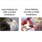 christian-memes christian text: Jesus helping me with a mental breakdown Jesus helping me with a metal breakdown  christian