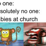 christian-memes christian text: No one: Absolutely no one: Babies at church  christian