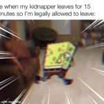 dank-memes cute text: Me when my kidnapper leaves for 15 minutes so I