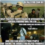 political-memes political text: HELP!ROTECT POPPY FIELDS IN AFGHANISTAi THE CIA THEN COMEHO m BECOMEACOP AND„YOU CAN ARREST POOR PEOPLE FOR TAKING THE DRUGS YOU HELPED PRODUCE  political