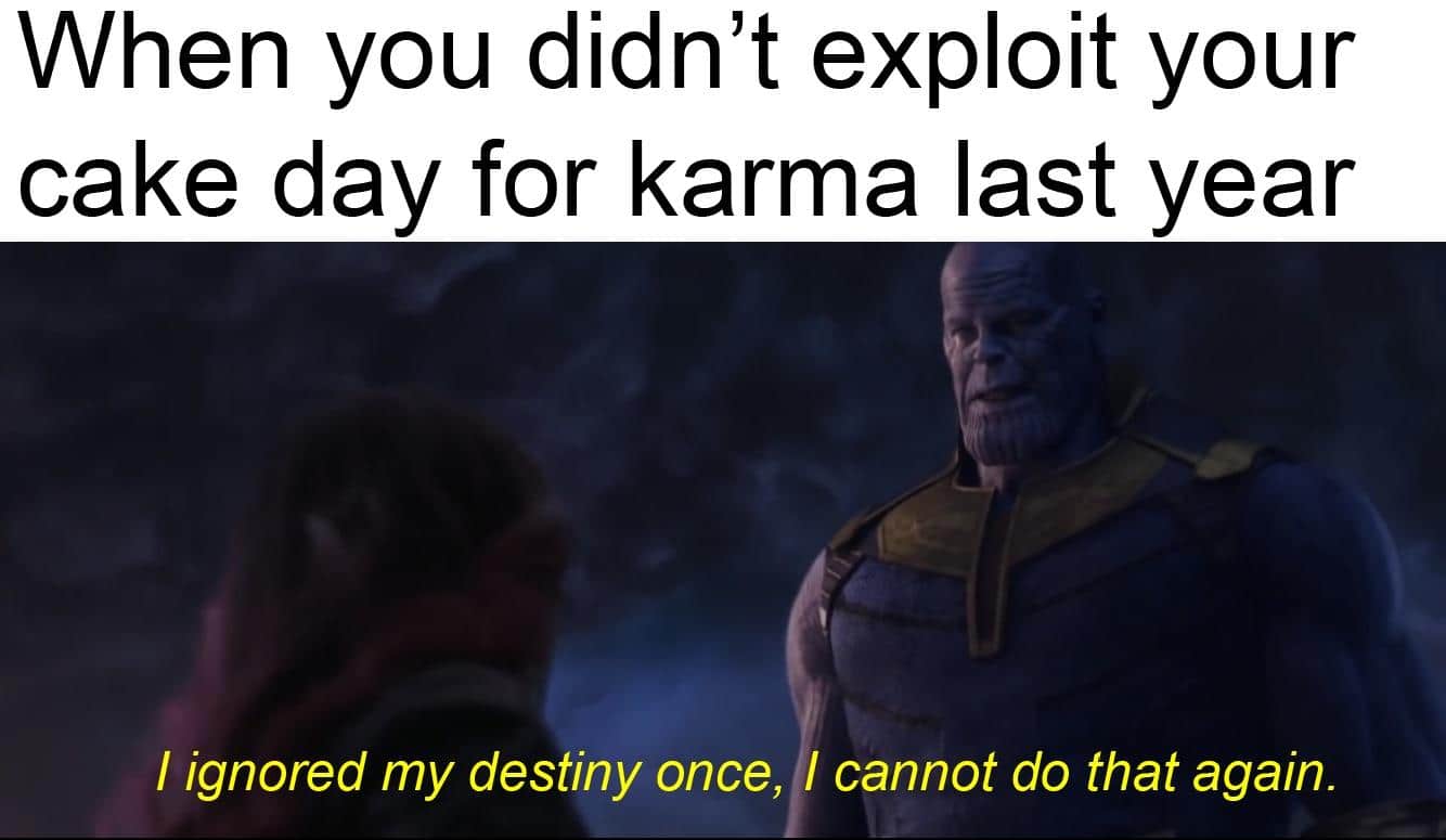 thanos avengers-memes thanos text: When you didn't exploit your cake day for karma last year I ignored my destiny once, I cannot do that again. 