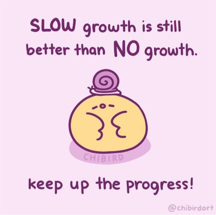 cute wholesome-memes cute text: SLOW grow+h is s+ill beHer {han NO 9rowfh. keep up {he proyess! @chibirdor+ 