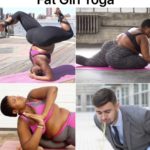 offensive-memes nsfw text: Fat Girl Yoga  nsfw
