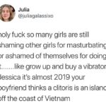feminine-memes women text: Julia @juliagalassixo holy fuck so many girls are still shaming other girls for masturbating or ashamed of themselves for doing it.......like grow up and buy a vibrator Jessica it