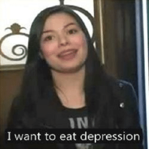 I want to eat depression  Depression meme template