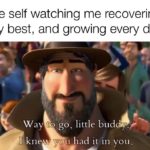 wholesome-memes cute text: my future self watching me recovering, trying my best, and growing every day Way vo go, little buddy.k knew yqtl had it in you.  cute