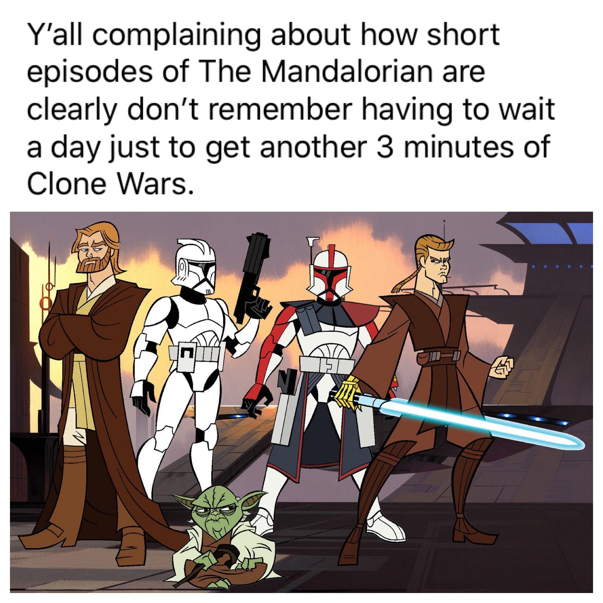 prequel-memes star-wars-memes prequel-memes text: Y'all complaining about how short episodes of The Mandalorian are clearly don't remember having to wait a day just to get another 3 minutes of Clone Wars. AVA an—ID 